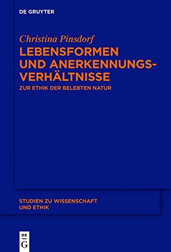 Lebensformen und Anerkennungsverhältnisse: Zur Ethik der belebten Natur (Studien zu Wissenschaft und Ethik, Band 7)