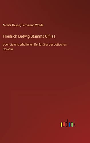 Friedrich Ludwig Stamms Ulfilas: oder die uns erhaltenen Denkmäler der gotischen Sprache