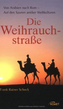 Die Weihrauchstraße: Von Arabien nach Rom - Auf den Spuren antiker Weltkulturen