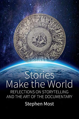 Stephen Most Stories Make The World, Reflections On Storytelling And The Art Of The Documentary