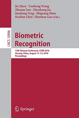 Biometric Recognition: 13th Chinese Conference, CCBR 2018, Urumqi, China, August 11-12, 2018, Proceedings (Lecture Notes in Computer Science, Band 10996)