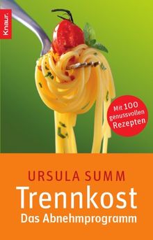 Trennkost - Das Abnehmprogramm: Mit 100 genussvollen Rezepten