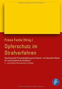 Opferschutz im Strafverfahren: Psychosoziale Prozessbegleitung bei Gewalt- und Sexualstraftaten. Ein interdisziplinäres Handbuch.