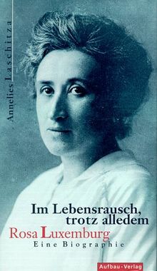 Im Lebensrausch, trotz alledem. Rosa Luxemburg