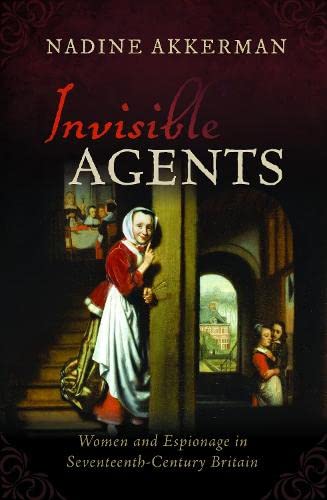 Nadine Akkerman Akkerman, N, Invisible Agents, Women And Espionage In Seventeenth-century Britain