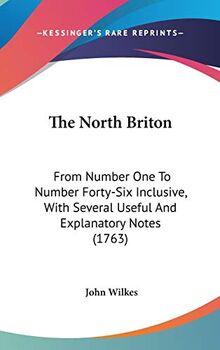 The North Briton: From Number One To Number Forty-Six Inclusive, With Several Useful And Explanatory Notes (1763)
