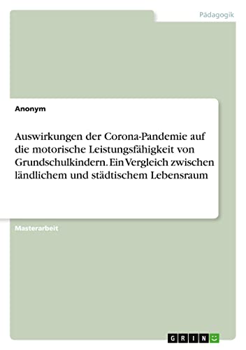 Auswirkungen der Corona-Pandemie auf die motorische Leistungsfähigkeit von Grundschulkindern. Ein Vergleich zwischen ländlichem und städtischem Lebensraum