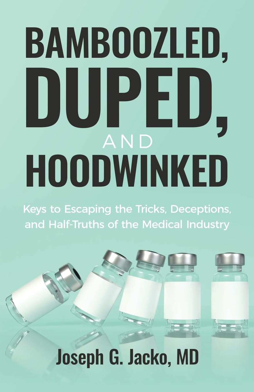 Bamboozled, Duped, and Hoodwinked: Keys to Escaping the Tricks, Deceptions, and Half-Truths of the Medical Industry