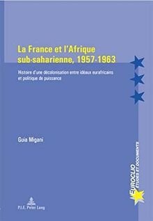 La France et l'Afrique sub-saharienne, 1957-1963 : histoire d'une décolonisation entre idéaux africains et politique de puissance