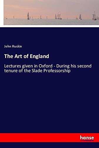 The Art of England: Lectures given in Oxford - During his second tenure of the Slade Professorship