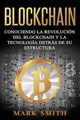 Blockchain: Conociendo la Revolución del Blockchain y la Tecnología detrás de su Estructura (Libro en Español/Blockchain Book Spanish Version) (Criptomonedas, Band 1)