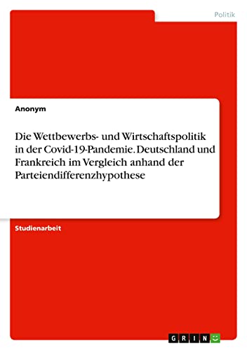 Die Wettbewerbs- und Wirtschaftspolitik in der Covid-19-Pandemie. Deutschland und Frankreich im Vergleich anhand der Parteiendifferenzhypothese