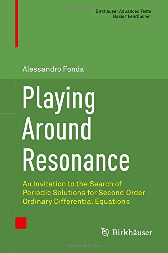 Playing Around Resonance: An Invitation to the Search of Periodic Solutions for Second Order Ordinary Differential Equations (Birkhäuser Advanced Texts Basler Lehrbücher)