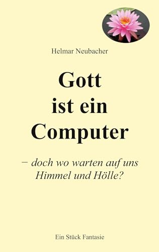 Gott ist ein Computer: doch wo warten auf uns Himmel und Hölle?