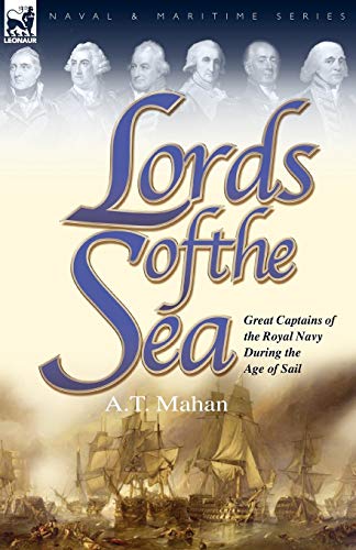 Lords of the Sea: Great Captains of the Royal Navy During the Age of Sail (Naval and Maritime)
