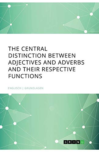 The central Distinction between Adjectives and Adverbs and their respective Functions