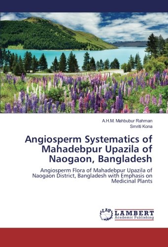 Angiosperm Systematics of Mahadebpur Upazila of Naogaon, Bangladesh: Angiosperm Flora of Mahadebpur Upazila of Naogaon District, Bangladesh with Emphasis on Medicinal Plants
