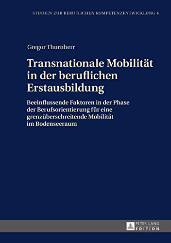 Transnationale Mobilität in der beruflichen Erstausbildung: Beeinflussende Faktoren in der Phase der Berufsorientierung für eine grenzüberschreitende ... zur beruflichen Kompetenzentwicklung)