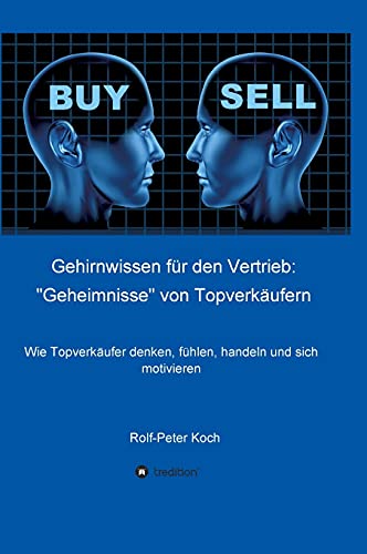 Gehirnwissen für den Vertrieb: Geheimnisse von Topverkäufern: Wie Topverkäufer denken, fühlen, handeln und sich motivieren