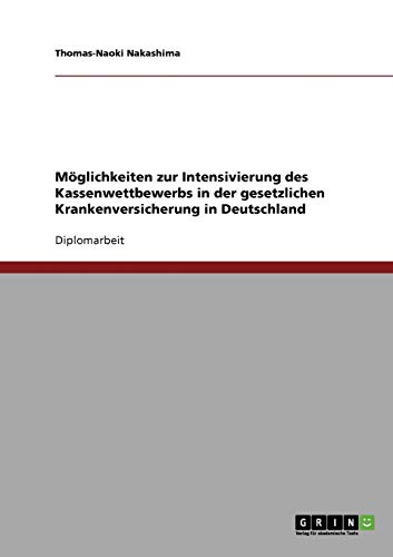 Möglichkeiten zur Intensivierung des Kassenwettbewerbs in der gesetzlichen Krankenversicherung in Deutschland