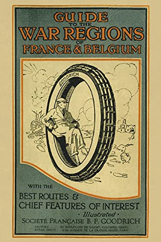 GUIDE TO THE WAR REGIONS OF FRANCE AND BELGIUM: With the Best Routes & Chief Features of Interest
