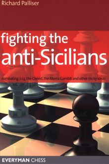 Fighting the Anti-Sicilians: Combating 2 C3, the Closed, the Morra Gambit and Other Tricky Ideas (Everyman Chess)