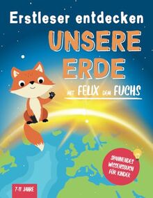 Erstleser entdecken Unsere Erde mit Felix dem Fuchs: Fördert selbstständiges Lesen durch Lesehilfen, einfache Texte mit großer Schrift und viel Rätselspaß - Spannendes Wissensbuch für Kinder