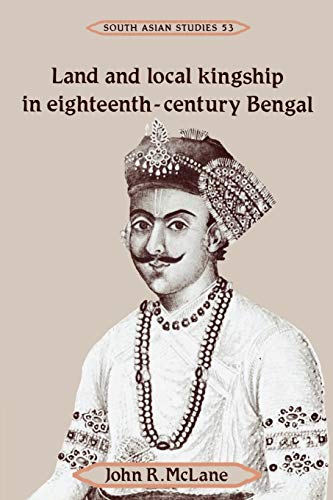 Land and Local Kingship in Eighteenth-Century Bengal (Cambridge South Asian Studies, Band 53)