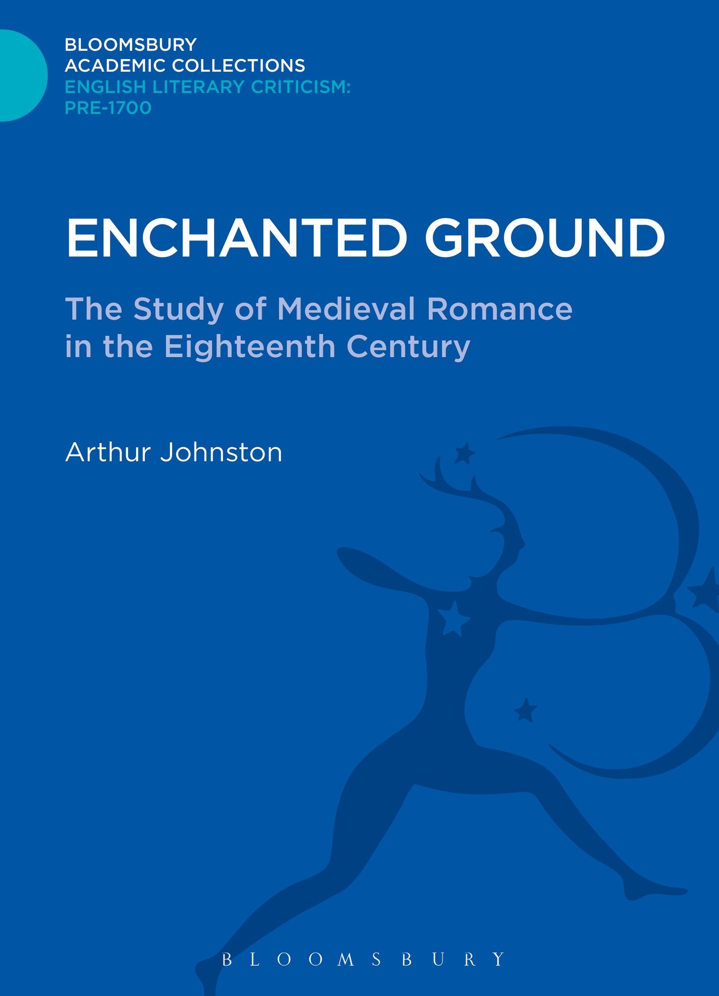 Enchanted Ground: The Study of Medieval Romance in the Eighteenth Century (Bloomsbury Academic Collections: English Literary Criticism)