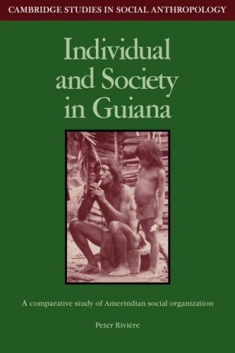 Individual and Society in Guiana: A Comparative Study of Amerindian Social Organisation (Cambridge Studies in Social and Cultural Anthropology, Band 51)