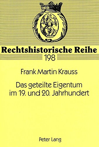 Das geteilte Eigentum im 19. und 20. Jahrhundert: Eine Untersuchung zum Fortbestand des Teilungsgedankens (Rechtshistorische Reihe)