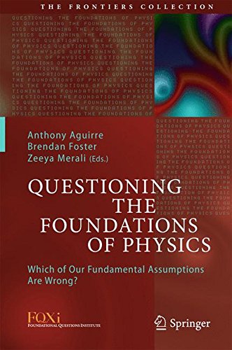 Questioning the Foundations of Physics: Which of Our Fundamental Assumptions Are Wrong? (The Frontiers Collection)