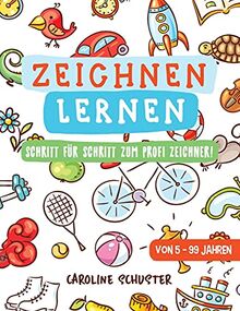 Zeichnen lernen: Das große Zeichenbuch - Schritt für Schritt zum Profi Zeichner! - Übungs- und Mitmachbuch für Kinder und Erwachsene - Von 5 bis 99 Jahren