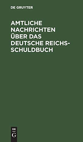Amtliche Nachrichten über das Deutsche Reichsschuldbuch: Nach dem Reichsgesetze von 31 Mai 1891 '(RGB. S. 321)' und den Ausführungsbestimmungen des Bundesraths