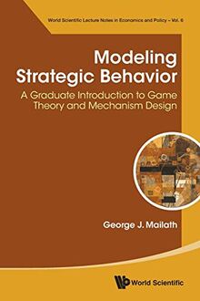 Modeling Strategic Behavior: A Graduate Introduction To Game Theory And Mechanism Design (World Scientific Lecture Notes in Economics and Policy, Band 6)