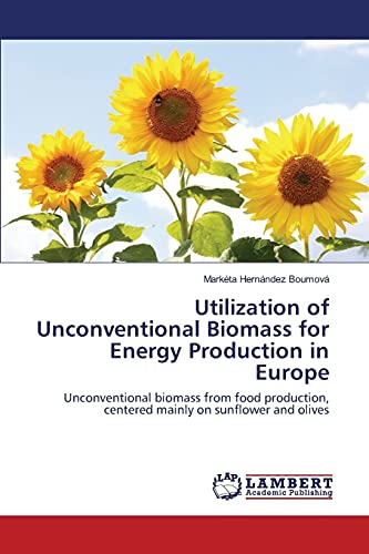 Utilization of Unconventional Biomass for Energy Production in Europe: Unconventional biomass from food production, centered mainly on sunflower and olives