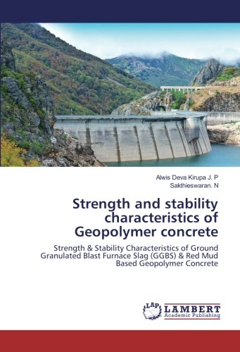 Strength and stability characteristics of Geopolymer concrete: Strength & Stability Characteristics of Ground Granulated Blast Furnace Slag (GGBS) & Red Mud Based Geopolymer Concrete