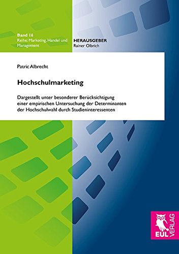 Hochschulmarketing: Dargestellt unter besonderer Berücksichtigung einer empirischen Untersuchung der Determinanten der Hochschulwahl durch Studieninteressenten (Marketing, Handel und Management)