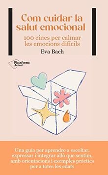 Com cuidar la salut emocional: 100 eines per calmar les emocions difícils