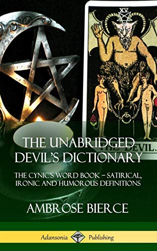 The Unabridged Devil's Dictionary: The Cynic's Word Book - Satirical, Ironic and Humorous Definitions (Hardcover)