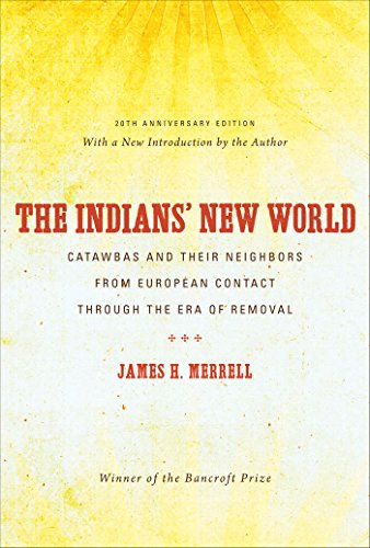 Merrell, James H. The Indians' New World, Catawbas And Their Neighbors From European Contact Through The Era Of Removal, 20th Anniversary Ed (Institute Of Early ...
