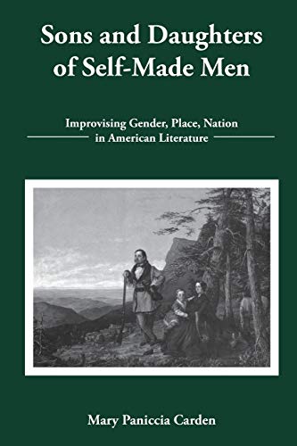 Sons and Daughters of Self-Made Men: Improvising Gender, Place, Nation in American Literature