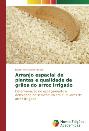 Arranjo espacial de plantas e qualidade de grãos do arroz irrigado: Determinação do espaçamento e densidade de semeadura em cultivares de arroz irrigado