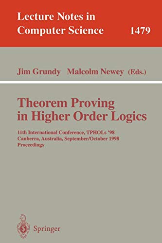 Theorem Proving in Higher Order Logics: 11th International Conference, TPHOLs'98, Canberra, Australia, September 27 - October 1, 1998, Proceedings (Lecture Notes in Computer Science, 1479, Band 1479)