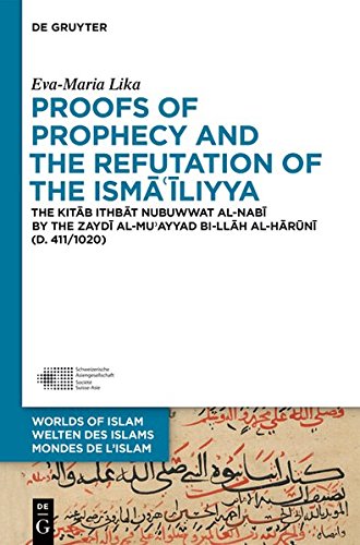 Proofs of Prophecy and the Refutation of the Isma'iliyya: The Kitab Ithbat nubuwwat al-nabi by the Zaydi al-Mu'ayyad bi-Ilah al-Haruni (d. 411/1020) ... Worlds of Islam - Mondes de l’Islam, Band 9)