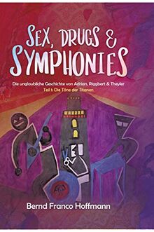 Sex, Drugs & Symphonies: Die unglaubliche Geschichte von Adrian, Riggbert & Theyler