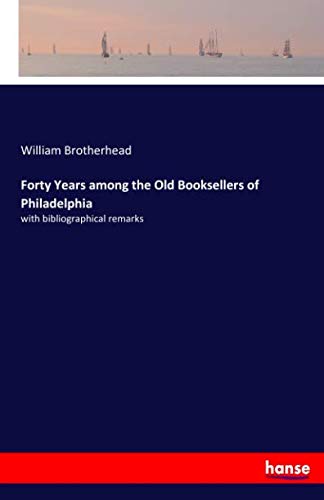 Forty Years among the Old Booksellers of Philadelphia: with bibliographical remarks