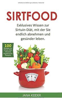 Sirtfood: Exklusives Wissen zur Sirtuin Diät, mit der Sie endlich abnehmen und gesünder leben.