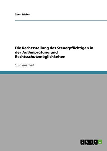 Die Rechtsstellung des Steuerpflichtigen in der Außenprüfung und Rechtsschutzmöglichkeiten