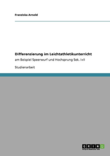 Differenzierung im Leichtathletikunterricht: am Beispiel Speerwurf und Hochsprung Sek. I+II